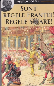 Vintilă Corbul - Sunt regele Frantei! Regele Soare!