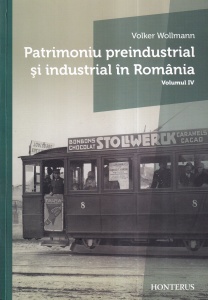 Volker Wollmann - Patrimoniu preindustrial si industrial in Romania, volumul 4