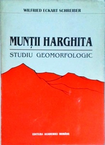 Wilfried Eckart Schreiber - Muntii Harghita. Studiu geomorfologic