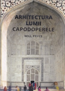 Will Pryce - Arhitectura lumii. Capodoperele. Cu 357 de ilustratii color