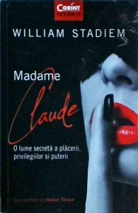 William Stadiem - Madame Claude. O lume secreta a placerii, privilegiilor si puterii