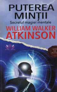 William Walker Atkinson - Puterea Mintii. Secretul magiei mentale