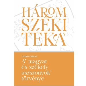 Cserei Farkas: A magyar és székely asszonyok törvénye - Háromszéki Téka, 7. kötet