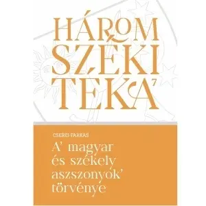 Cserei Farkas: A magyar és székely asszonyok törvénye - Háromszéki Téka, 7. kötet
