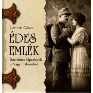 Lőrinczi Dénes: Édes emlék. Szerelmes képeslapok a Nagy Háborúból