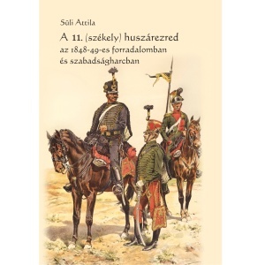 Süli Attila: A 11. (székely) huszárezred az 1848-49-es forradalomban és szabadságharcban