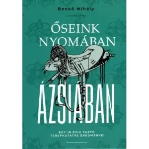 Benkő Mihály: Őseink nyomában Ázsiában