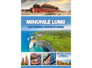 Minunile lumii - Locuri uimitoare, destinații de poveste