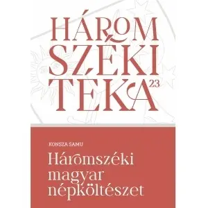 Konsza Samu: Háromszéki magyar népköltészet - Háromszéki Téka, 23. kötet
