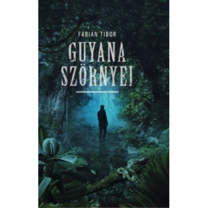 Fábián Tibor: Guyana szörnyei