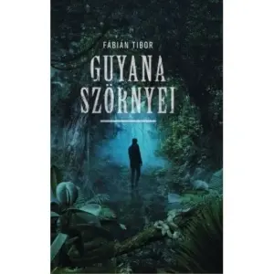 Fábián Tibor: Guyana szörnyei