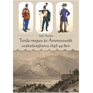 Süli Attila: Torda megye és Aranyosszék szabadságharca 1848-49-ben