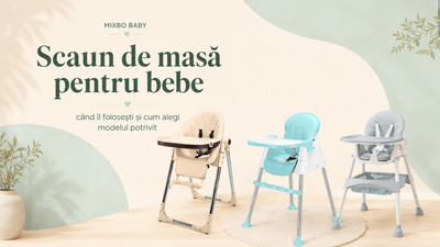 Scaun de masă pentru bebe: când îl folosești și cum alegi modelul potrivit
